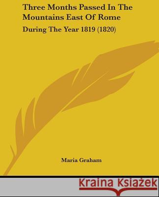 Three Months Passed In The Mountains East Of Rome: During The Year 1819 (1820) Maria Graham 9781437352429  - książka