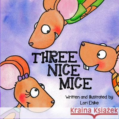 Three Nice Mice Lori Ehlke Lori Ehlke 9781532705908 Createspace Independent Publishing Platform - książka