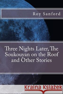 Three Nights Later, The Soukouyan on the Roof and Other Stories Sanford, Roy 9781478312710 Createspace Independent Publishing Platform - książka