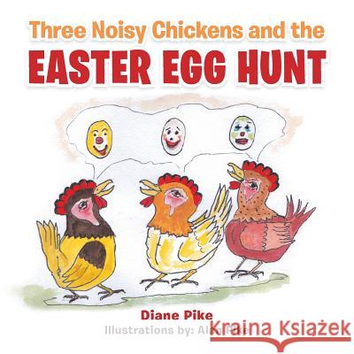 Three Noisy Chickens and the EASTER EGG HUNT Pike, Diane 9781504990486 Authorhouse - książka