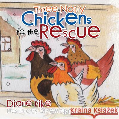 Three Noisy Chickens to the Rescue Diane Pike 9781514460870 Xlibris Corporation - książka