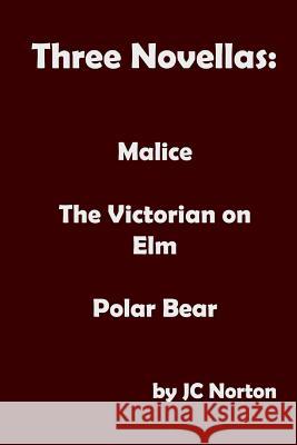 Three Novellas: Malice, The Victorian on Elm, Polar Bear Jc Norton 9781985664302 Createspace Independent Publishing Platform - książka