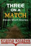 Three On A Match: Eleven Stories Bardi, Gino B. 9781546596516 Createspace Independent Publishing Platform