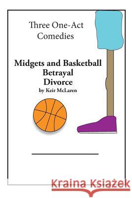 Three One-Act Comedies: Midgets and Basketball, Betrayal & Divorce Keir McLaren 9781494850272 Createspace - książka