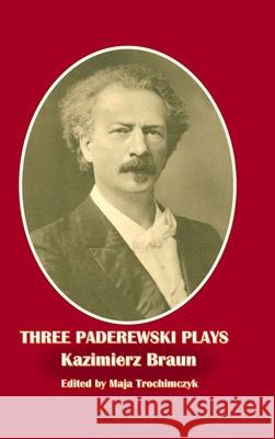 Three Paderewski Plays Kazimierz Braun Maja Trochimczyk 9781945938849 Moonrise Press - książka