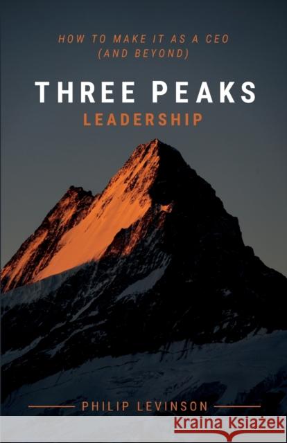 Three Peaks Leadership: How to make it as a CEO (and beyond) Philip Levinson 9781788602280 Practical Inspiration Publishing - książka