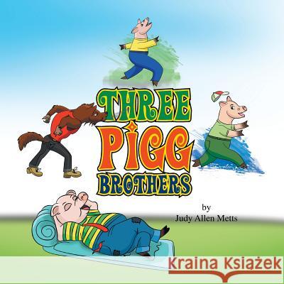 Three Pigg Brothers Judy Allen Metts 9781436364195 Xlibris - książka