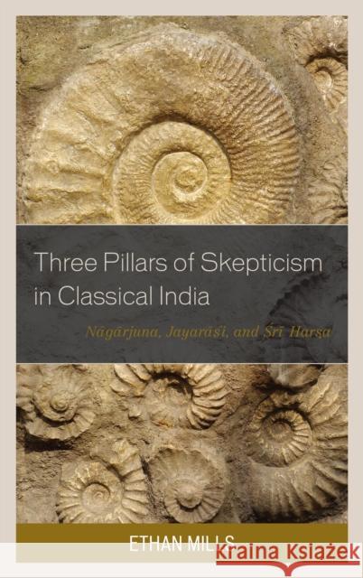 Three Pillars of Skepticism in Classical India: Nagarjuna, Jayarasi, and Sri Harsa Ethan Mills 9781498555692 Lexington Books - książka