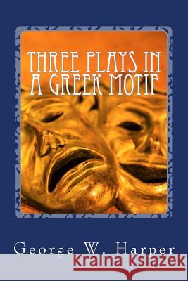 Three Plays in a Greek Motif George W. Harper 9781500119072 Createspace - książka