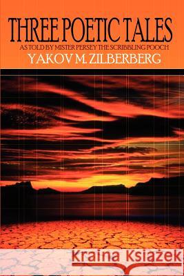 Three Poetic Tales: As Told by Mister Persey the Scribbling Pooch Zilberberg, Yakov M. 9781403320636 Authorhouse - książka