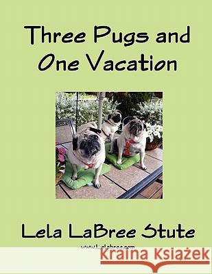 Three Pugs and One Vacation Lela Labree Stute 9780557506415 Lulu.com - książka