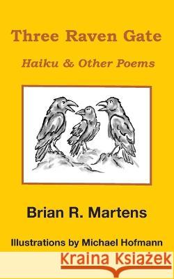 Three Raven Gate: Haiku & Other Poems Brian R. Martens 9781733777025 Brian R. Martens, Poet/Writer, International - książka