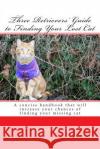 Three Retrievers' Guide to Finding Your Lost Cat James H. Branson 9781489577870 Createspace