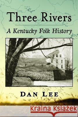 Three Rivers: A Kentucky Folk History Dan Lee 9781476691909 McFarland & Company - książka