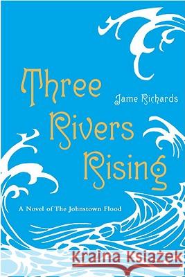 Three Rivers Rising: The Novel of the Johnstown Flood Jame Richards 9780375853692 Ember - książka