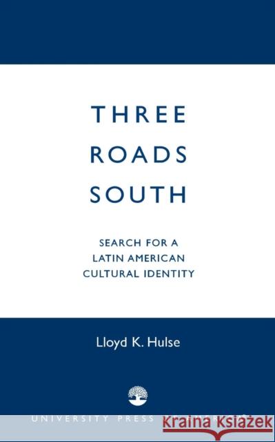 Three Roads South: Search for a Latin American Cultural Identity Hulse, Lloyd K. 9780761824466 University Press of America - książka