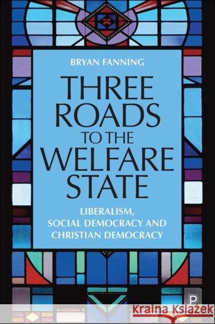 Three Roads to the Welfare State: Liberalism, Social Democracy and Christian Democracy Bryan (University College Dublin) Fanning 9781447360322 Policy Press - książka