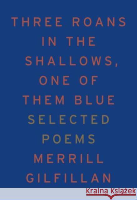 Three Roans in the Shallows, One of Them Blue: Selected Poems Merrill Gilfillan 9798985787467 Flood Editions - książka