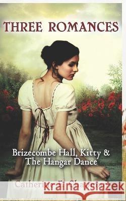 Three Romances: Brizecombe Hall, Kitty & The Hangar Dance Catherine E Chapman 9781482064308 Createspace Independent Publishing Platform - książka