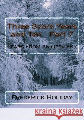 Three Score Years and Ten Part 7: Tears From An Open Sky Holiday, Frederick 9781500869410 Createspace - książka