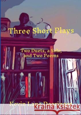 Three Short Plays: Two Duets and a Solo Kevin Lane Dearinger 9781312080409 Lulu.com - książka