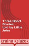 Three Short Stories told by Little John Albright, Kirsten 9781522935223 Createspace Independent Publishing Platform