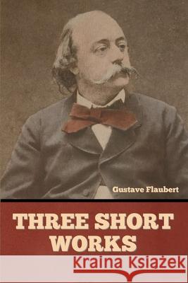 Three short works Gustave Flaubert 9781636374956 Bibliotech Press - książka