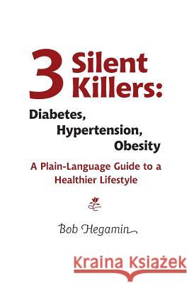 Three Silent Killers: Diabetes, Hypertension, Obesity: A Plain-Language Guide to a Healthier Lifestyle Bob Hegamin 9781493709793 Createspace - książka