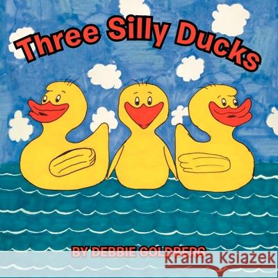 Three Silly Ducks Debbie Goldberg 9781479755066 Xlibris - książka