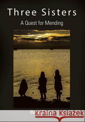 Three Sisters: A Quest for Mending Beth Lane 9781503572867 Xlibris Corporation - książka