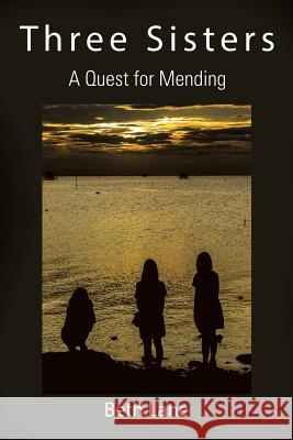 Three Sisters: A Quest for Mending Beth Lane 9781503572874 Xlibris Corporation - książka