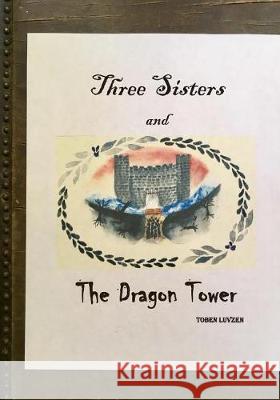 Three Sisters and The Dragon Tower, 2nd edition Luvzen, Toben 9781720982333 Createspace Independent Publishing Platform - książka