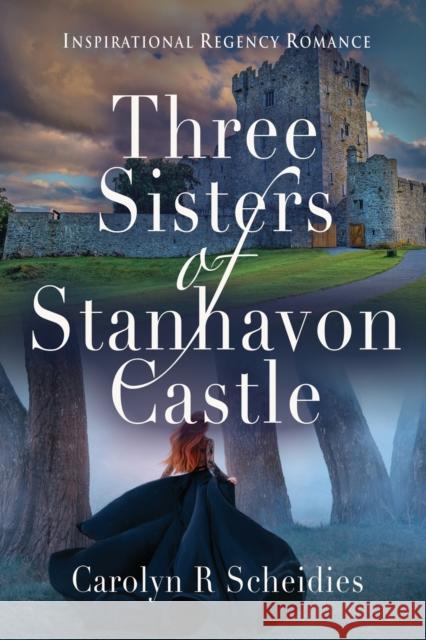 Three Sisters of Stanhavon Castle: Inspirational Regency Romance Carolyn R Scheidies 9781647197889 Booklocker.com - książka