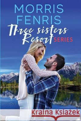 Three Sisters Resort Boxset: Sweet Small Town Happily Ever After Romance Morris Fenris 9781689418256 Independently Published - książka