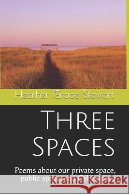 Three Spaces: Poems about our private space, public space, and Cyberspace Grace Stewart, Heather 9781521559178 Independently Published - książka