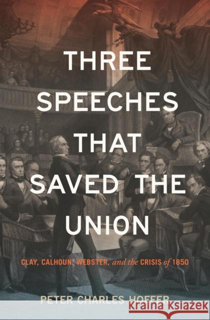 Three Speeches That Saved the Union: Clay, Calhoun, Webster, and the Crisis of 1850 Peter Charles Hoffer 9781479838837 New York University Press - książka