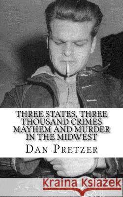 Three States, Three Thousand Crimes Mayhem and Murder in the Midwest Dan Pretzer 9781514763599 Createspace Independent Publishing Platform - książka
