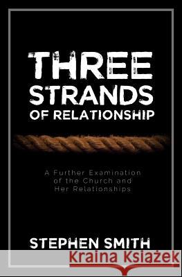 Three Strands of Relationship: A Further Examination of the Church and Her Relationships Stephen Smith 9781986479103 Createspace Independent Publishing Platform - książka