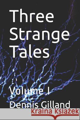 Three Strange Tales: Volume I Dennis Gilland 9781720213031 Independently Published - książka