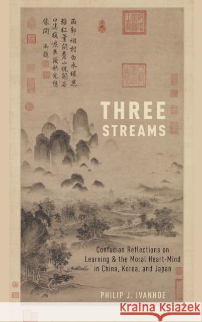 Three Streams: Confucian Reflections on Learning and the Moral Heart-Mind in China, Korea, and Japan Philip J. Ivanhoe 9780190492014 Oxford University Press, USA - książka