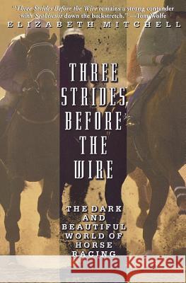 Three Strides Before the Wire: The Dark and Beautiful World of Horse Racing Elizabeth Mitchell 9780786886227 Hyperion Books - książka