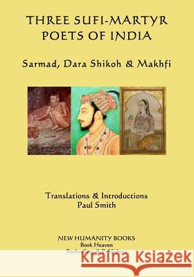 Three Sufi-Martyr Poets of India: Sarmad, Dara Shikoh & Makhfi Paul Smith 9781502319128 Createspace - książka