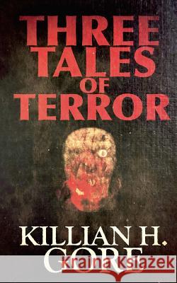 Three Tales of Terror Killian H. Gore 9781548673970 Createspace Independent Publishing Platform - książka