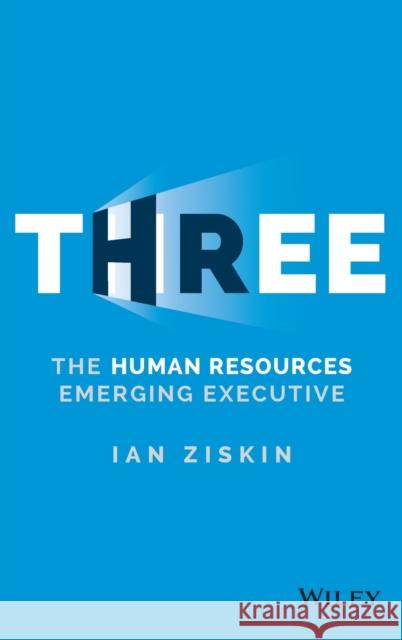 Three: The Human Resources Emerging Executive Ziskin, Ian 9781119057109 Jossey-Bass - książka
