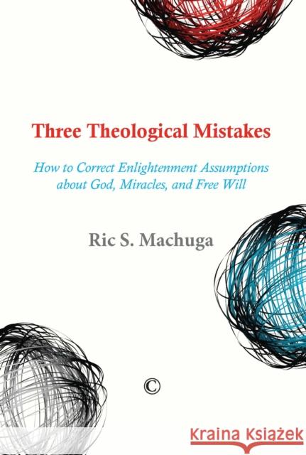 Three Theological Mistakes: How to Correct Enlightenment Assumptions about God, Miracles, and Free Will Machuga, Ric S. 9780227175286  - książka