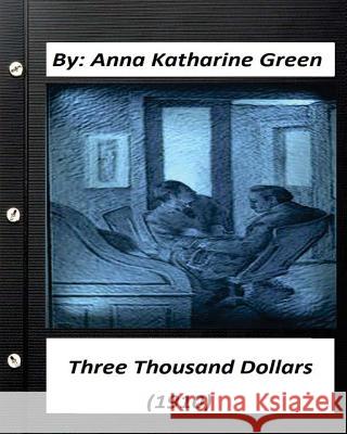 Three Thousand Dollars (1910) By Anna Katharine Green (Original Classics) Green, Anna Katharine 9781532701498 Createspace Independent Publishing Platform - książka