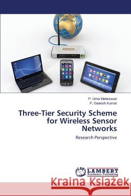 Three-Tier Security Scheme for Wireless Sensor Networks Maheswari P. Uma 9783659667978 LAP Lambert Academic Publishing - książka