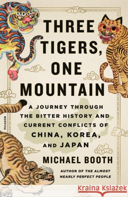 Three Tigers, One Mountain: A Journey Through the Bitter History and Current Conflicts of China, Korea, and Japan Michael Booth 9781250114051 Picador - książka