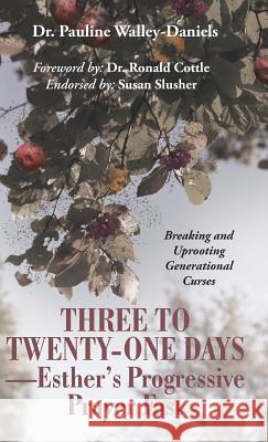 Three to Twenty-One Days-Esther's Progressive Prayer Fast: Breaking and Uprooting Generational Curses Walley-Daniels, Pauline 9781491718025 iUniverse.com - książka