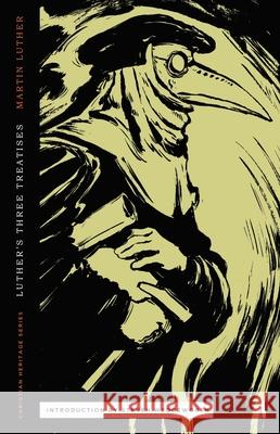 Three Treatises by Luther: An Open Letter to the Christian Nobility, The Babylonian Captivity of the Church, & The Freedom of the Christian Wedgeworth, Steven 9781947644687 Canon Press - książka